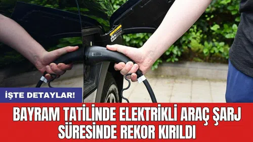 Bayram tatilinde elektrikli araç şarj süresinde rekor kırıldı