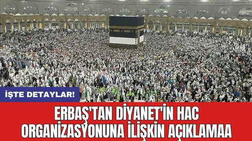 Erbaş'tan Diyanet'in hac organizasyonuna ilişkin açıklama