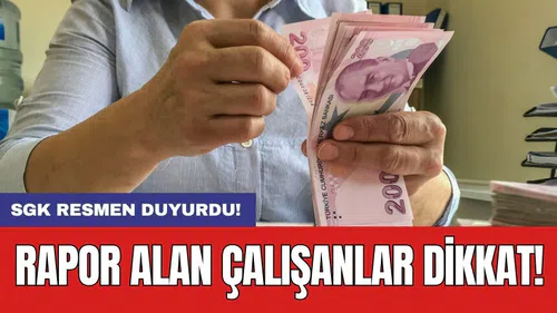 SGK resmen duyurdu! Rapor alan çalışanlar dikkat!