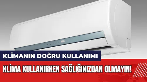 Klima kullanırken sağlığınızdan olmayın! Yaz aylarında klimanın doğru kullanımı