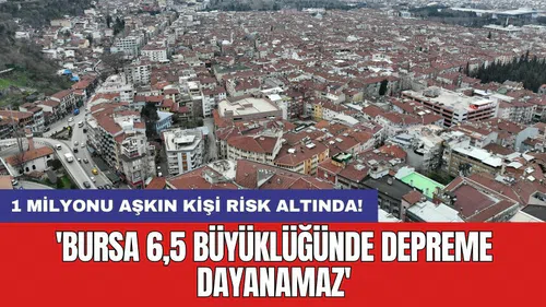 'Bursa 6,5 büyüklüğünde depreme dayanamaz'