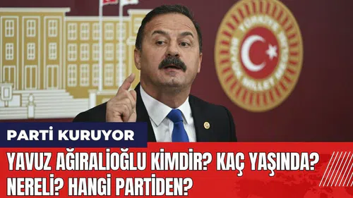 Yavuz Ağıralioğlu kimdir? Kaç yaşında? Nereli? Hangi partiden?