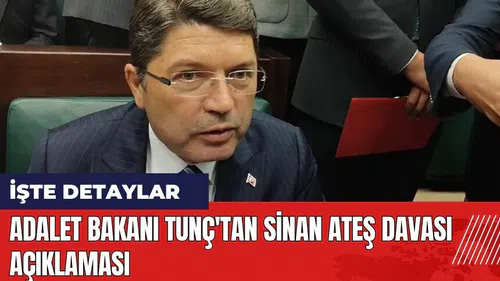 Adalet Bakanı Tunç'tan Sinan Ateş davası açıklaması