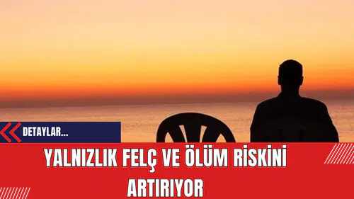 Yalnızlık Felç Ve Ölüm Riskini Artırıyor