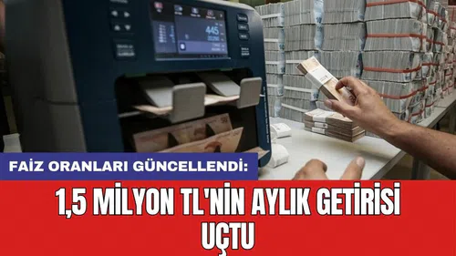 Faiz oranları güncellendi: 1,5 milyon TL'nin aylık getirisi uçtu