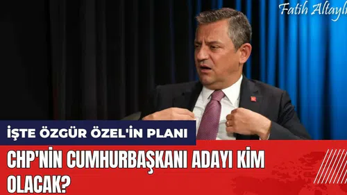 CHP'nin Cumhurbaşkanı adayı kim olacak? İşte Özgür Özel'in planı