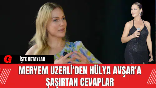 Meryem Uzerli'den Hülya Avşar'a Şaşırtan Cevaplar