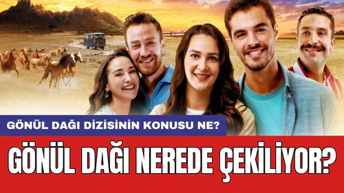 Gönül Dağı nerede çekiliyor? Gönül Dağı dizisinin konusu ne?