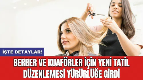 Berber ve kuaförler için yeni tatil düzenlemesi yürürlüğe girdi