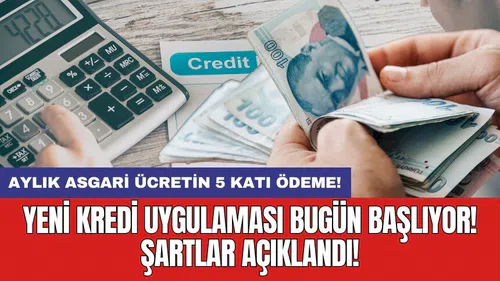 Yeni kredi uygulaması bugün başlıyor! Şartlar açıklandı: Aylık asgari ücretin 5 katı ödeme!