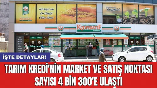 Tarım Kredi'nin market ve satış noktası sayısı 4 bin 300'e ulaştı