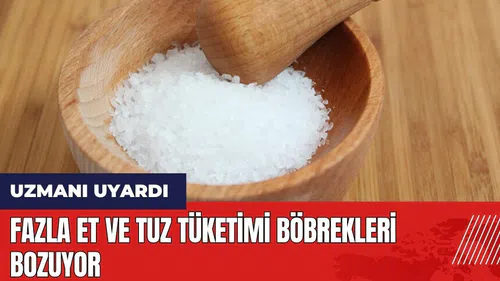 Fazla tuz ve et tüketimi böbrekleri bozuyor