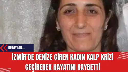 İzmir'de Denize Giren Kadın Kalp Krizi Geçirerek Hayatını Kaybetti