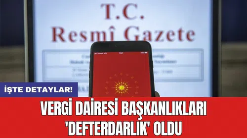 Vergi dairesi başkanlıkları 'defterdarlık' oldu