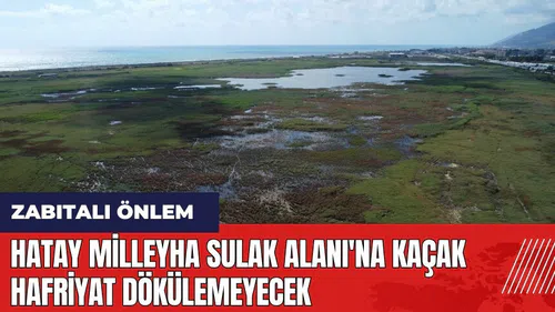 Hatay Milleyha Sulak Alanı'na kaçak hafriyat dökülemeyecek