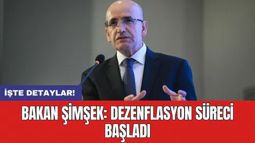 Bakan Şimşek: Dezenflasyon süreci başladı