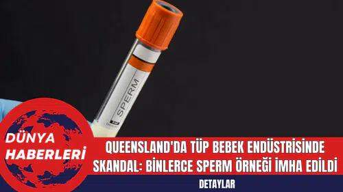 Queensland'da Tüp Bebek Endüstrisinde Skandal: Binlerce Sperm Örneği İmha Edildi