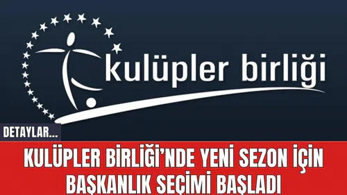 Kulüpler Birliği’nde Yeni Sezon İçin Başkanlık Seçimi Başladı