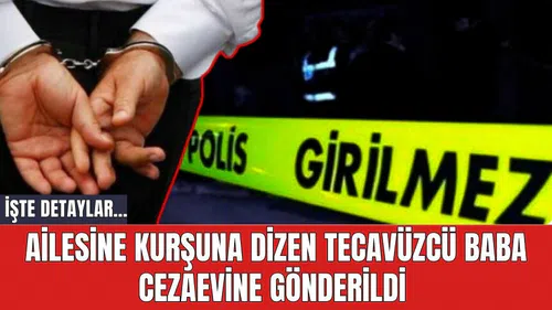 Ailesine kurşuna dizen tec*vüzcü baba cezaevine gönderildi