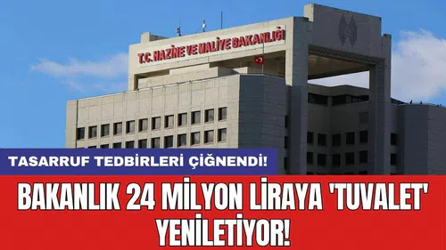 Tasarruf tedbirleri çiğnendi! Bakanlık 24 milyon liraya 'tuvalet' yeniletiyor!