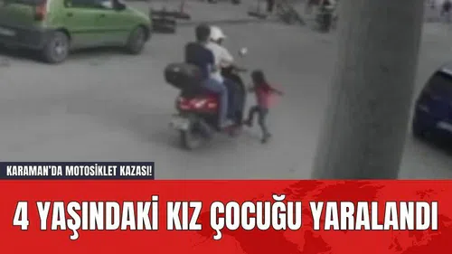 Karaman’da Motosiklet Kazası! 4 Yaşındaki Kız Çocuğu Yaralandı
