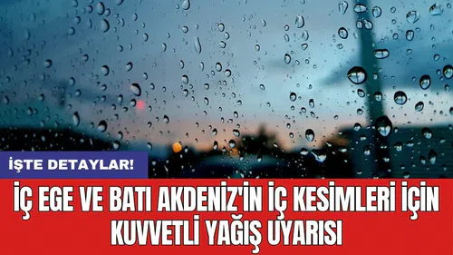 İç Ege ve Batı Akdeniz'in iç kesimleri için kuvvetli yağış uyarısı