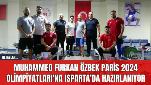 Muhammed Furkan Özbek Paris 2024 Olimpiyatları'na Isparta'da Hazırlanıyor
