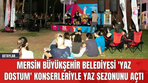 Mersin Büyükşehir Belediyesi 'Yaz Dostum' Konserleriyle Yaz Sezonunu Açtı