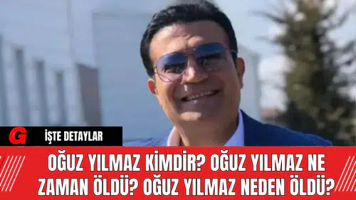 Oğuz Yılmaz Kimdir? Oğuz Yılmaz Ne Zaman Öldü? Oğuz Yılmaz Neden Öldü?