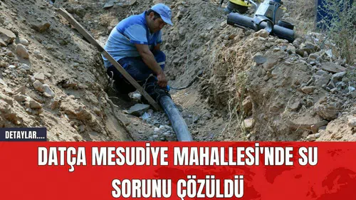 Datça Mesudiye Mahallesi'nde Su Sorunu Çözüldü