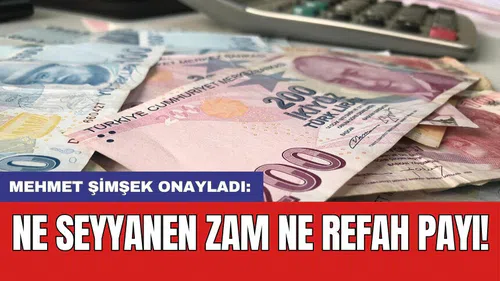 Mehmet Şimşek onayladı: Ne seyyanen zam ne refah payı!