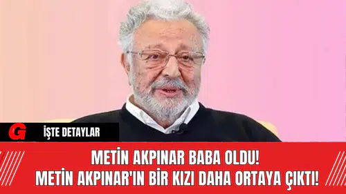 Metin Akpınar Baba Oldu! Metin Akpınar'ın Bir Kızı Daha Ortaya Çıktı!
