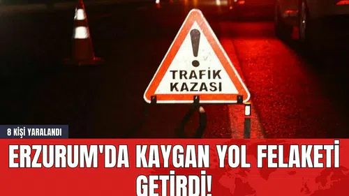 Erzurum'da Kaygan Yol Felaketi Getirdi! 8 kişi yaralandı