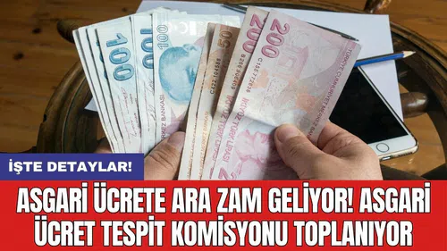 Asgari ücrete ara zam geliyor! Asgari Ücret Tespit Komisyonu toplanıyor