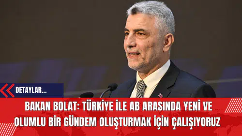 Bakan Bolat: Türkiye ile AB arasında yeni ve olumlu bir gündem oluşturmak için çalışıyoruz