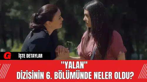 "Yalan" Dizisinin 6. Bölümünde Neler Oldu?