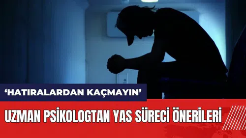 Uzman psikologtan yas süreci önerileri