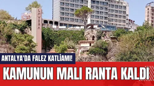Antalya'da Falez Katliamı! Kamunun Malı Ranta kaldı