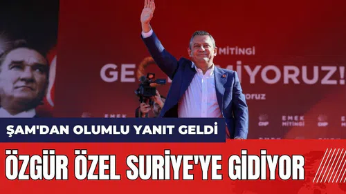 Şam'dan olumlu yanıt geldi: Özgür Özel Suriye'ye gidiyor