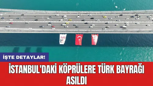 İstanbul'daki köprülere Türk bayrağı asıldı