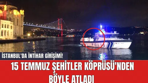 İstanbul'da int*har girişimi! 15 Temmuz Şehitler Köprüsü'nden böyle atladı