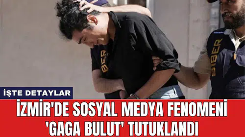 İzmir'de sosyal medya fenomeni 'Gaga Bulut' tutuklandı