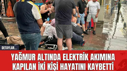 Yağmur Altında Elektrik Akımına Kapılan İki Kişi Hayatını Kaybetti