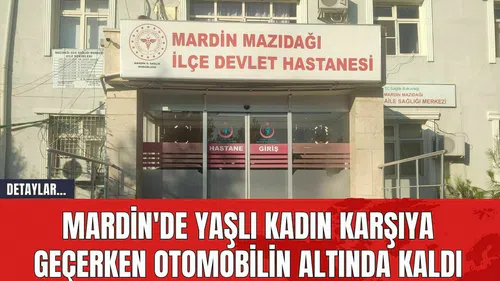 Mardin'de Yaşlı Kadın Karşıya Geçerken Otomobilin Altında Kaldı