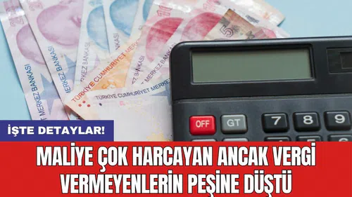Maliye çok harcayan ancak vergi vermeyenlerin peşine düştü