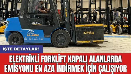 Elektrikli forklift kapalı alanlarda emisyonu en aza indirmek için çalışıyor