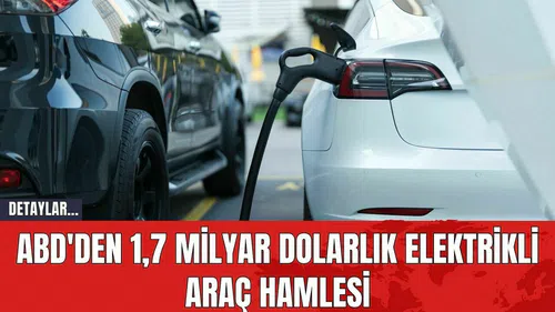 ABD'den 1,7 Milyar Dolarlık Elektrikli Araç Hamlesi