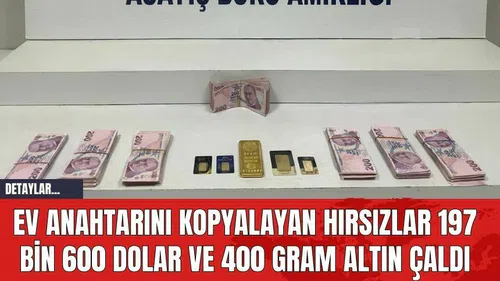 Ev Anahtarını Kopyalayan Hırsızlar 197 Bin 600 Dolar ve 400 Gram Altın Çaldı