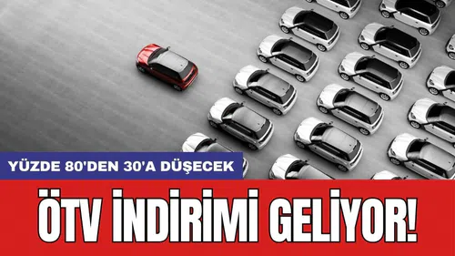 ÖTV indirimi geliyor! Yüzde 80'den 30'a düşecek