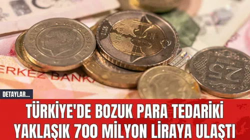 Türkiye'de Bozuk Para Tedariki Yaklaşık 700 Milyon Liraya Ulaştı